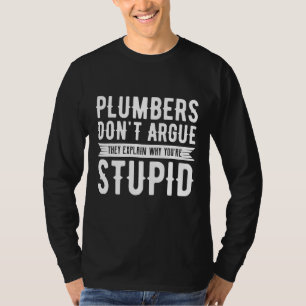Plumbers Don't Argue Plumber Plumbing Handyman Pip T-Shirt