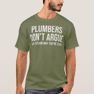 Plumbers Dont Argue Stupid Funny Plumber Humor T-Shirt