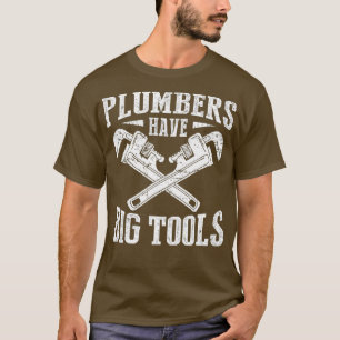 Plumbers Have Big Tools Funny Plumber T-Shirt