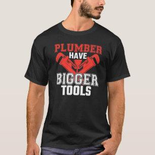 Plumbers Have Bigger Tools Plumbing  Plumber Joke T-Shirt