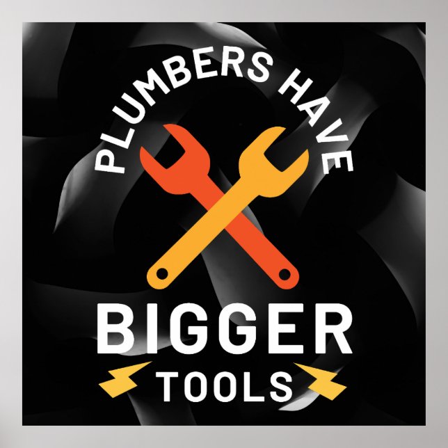 Plumbers Have Bigger Tools Poster (Front)