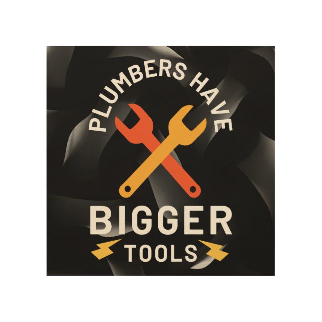 Plumbers Have Bigger Tools Wood Wall Art (Front)