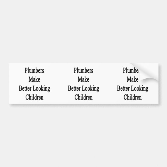 Plumbers Make Better Looking Children Bumper Sticker (Front)