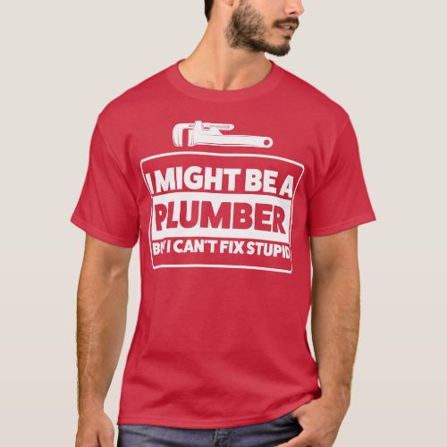 Plumbers Wisdom Plumbing Fix Stupid Plumbing T_Shirt