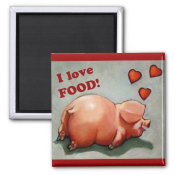 Plump Piggy I Love Food Magnet by joyart at Zazzle