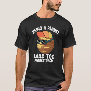 Pluto Being A Planet Was Too Mainstream T-Shirt
