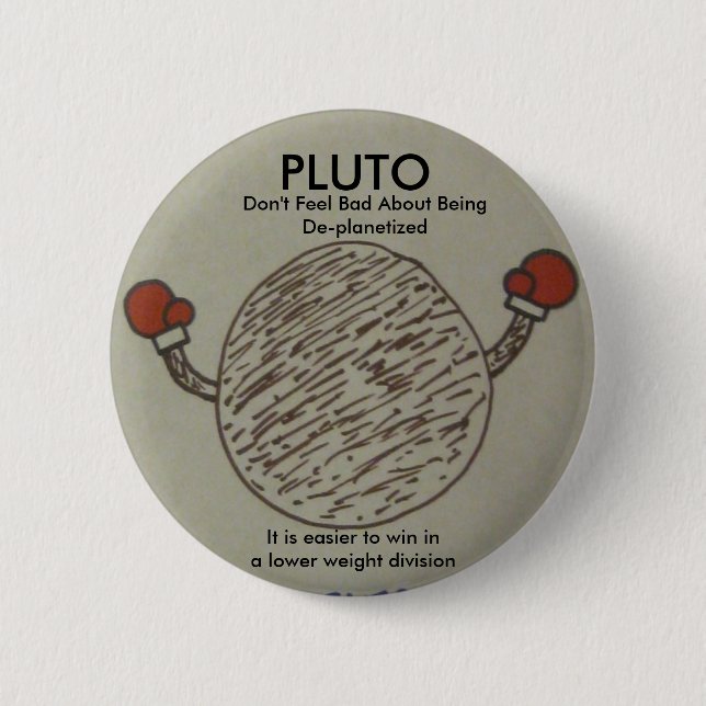 pluto, don't feel bad about being deplanetized pinback button (Front)