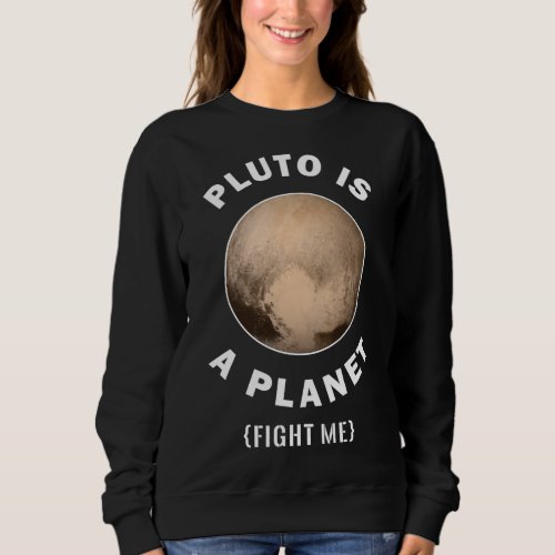 Pluto Is A Planet Fight Me _ Astronomy And Space Sweatshirt
