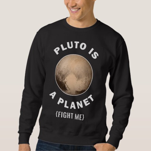 Pluto Is A Planet Fight Me _ Astronomy And Space Sweatshirt