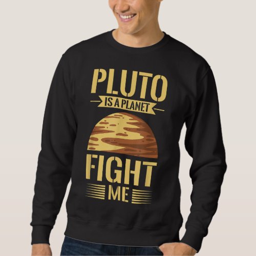 PLUTO IS A PLANET FIGHT ME Gifts Sweatshirt