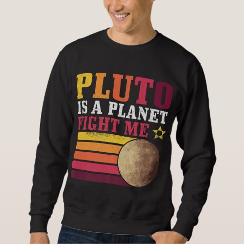 Pluto Is A Planet Fight Me Pluto Lover Funny Scien Sweatshirt