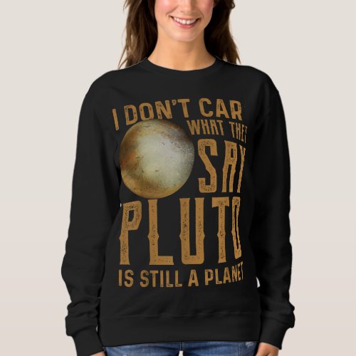 Pluto Is Still A Planet Funny Astrophysic Astronom Sweatshirt