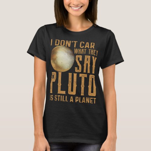 Pluto Is Still A Planet Funny Astrophysic Astronom T_Shirt