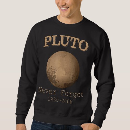 Pluto Never Forget 1930 2006 Planet Astronomy gift Sweatshirt