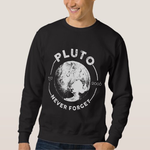 Pluto Never Forget 1930 2006 Planet Space Science  Sweatshirt