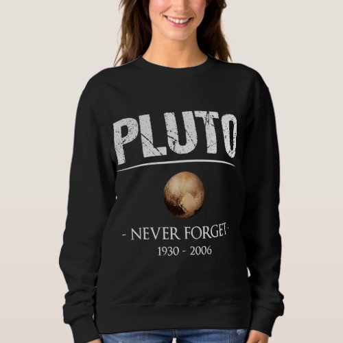 Pluto Never Forget Astronomy Nerd Geek Birthday Pl Sweatshirt
