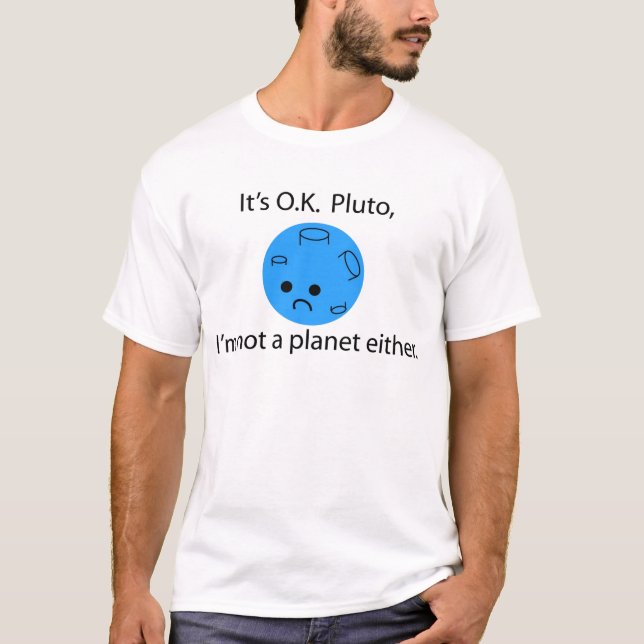 Pluto was a Planet. Its ok pluto. T-Shirt (Front)