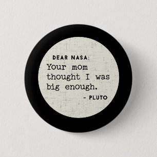 Pluto WAS big enough. Cosmic Humor Button