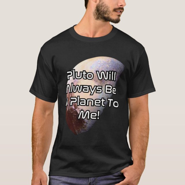 Pluto will always be a planet to me! 2 T-Shirt (Front)
