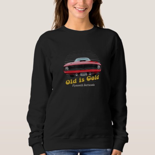 Plymouth Barracuda American Muscle Car Old is Gold Sweatshirt
