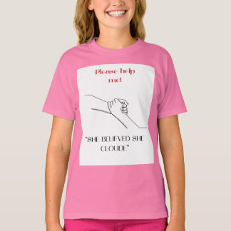PLZ HELP ME " SHE BELIEVED SHE CLOUED" DESIGHN T-Shirt