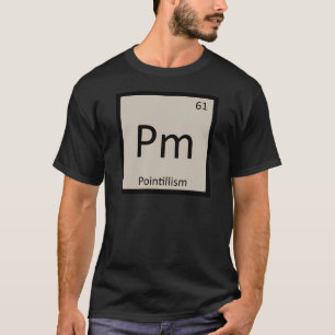 Pm - Pointillism Art Chemistry Periodic Table T-Shirt