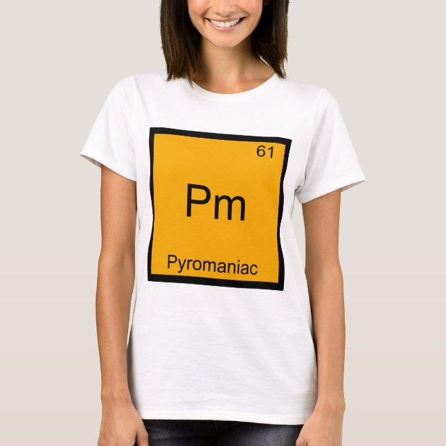 Pm - Pyromaniac Funny Chemistry Element Symbol Tee (Front)