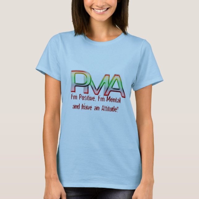 PMA, I'm Positive, I'm Mental and have an Attitude T-Shirt (Front)