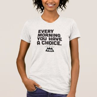 PMR Every Morning You Have A Choice Girl Tee