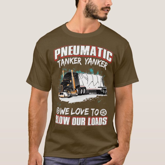 Pneumatic Tanker Yanker Love To Blow Loads Truck T-Shirt (Front)