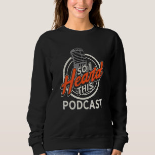 Podcast For Podcaster I Heard On This Podcast Sweatshirt