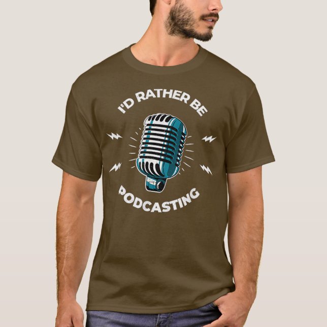 Podcast Host Id Rather Be Podcasting Funny T-Shirt (Front)
