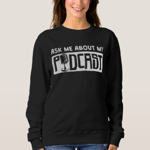 Podcaster Ask Me About My Podcast Sweatshirt