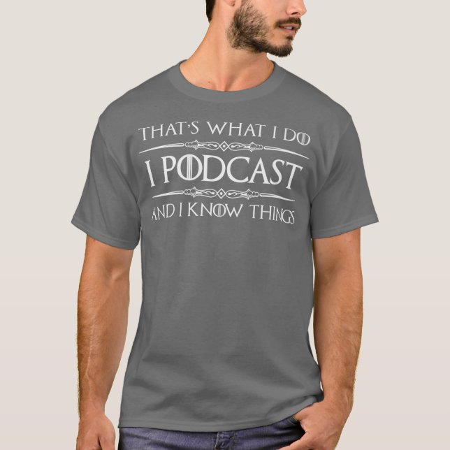 Podcaster Gifts  I Podcast  I Know Things Funny T-Shirt (Front)