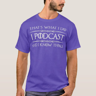 Podcaster Gifts I Podcast I Know Things Funny T-Shirt