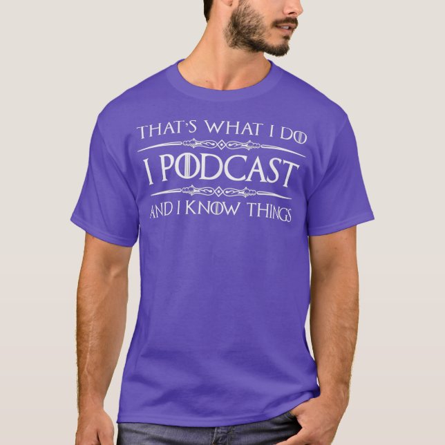 Podcaster Gifts  I Podcast  I Know Things Funny T-Shirt (Front)