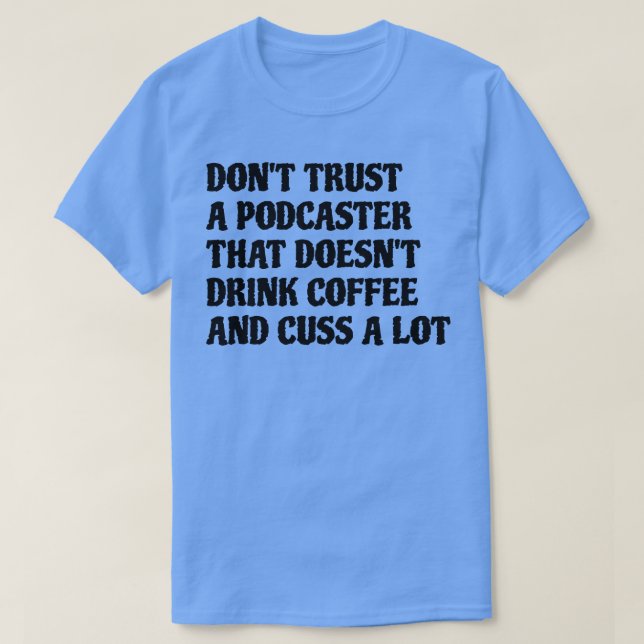 Podcaster That Drink Coffee Cuss A Lot T-Shirt (Design Front)