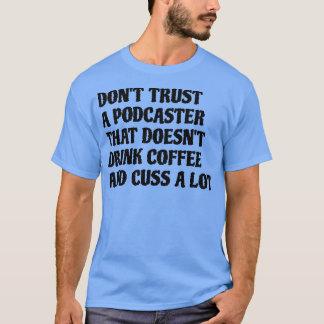 Podcaster That Drink Coffee Cuss A Lot T-Shirt