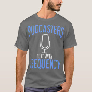 Podcasters Do It With Frequency Podcasting T-Shirt