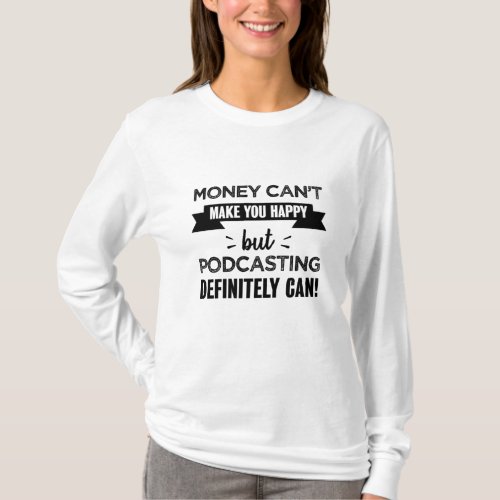 Podcasting makes you happy Funny Gift T_Shirt