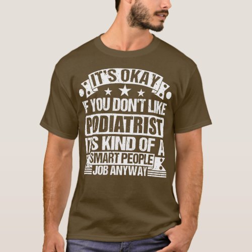 Podiatrist lover Its Okay If You Dont Like Podiatr T_Shirt