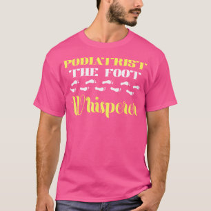 Podiatrist The Foot Whisperer Podiatry Foot Doct T-Shirt