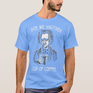 Poe Me Another Cup Of Coffee Funny Allan Poe T-Shirt