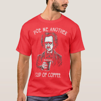 Poe Me Another Cup Of Coffee Funny  Allan Poe T-Shirt