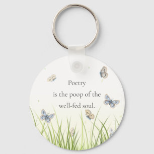 "Poetry is the poop of the well-fed soul" Keychain