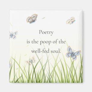 "Poetry is the poop of the well-fed soul" Magnet
