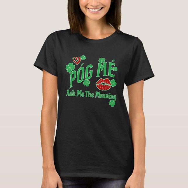 Póg Mé ASK ME THE MEANING IRISH KISS ME C T-Shirt (Front)