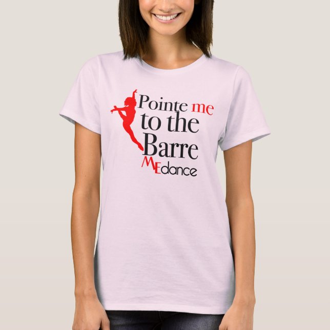 Pointe ME to the Barre by ME Dance T-Shirt (Front)