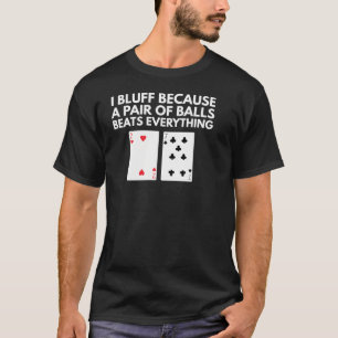 Poker - Bluffing - A Pair Of Balls Beats Everythin T-Shirt
