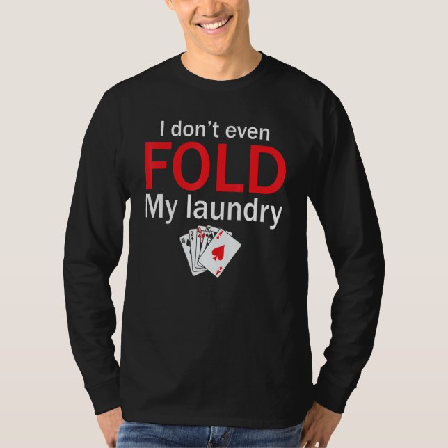 Poker Card Player I Don't Even Fold My Laundry T-Shirt (Front)